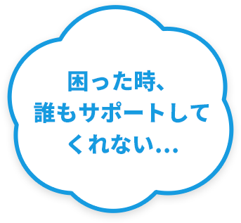 困った時、誰もサポートしてくれない…