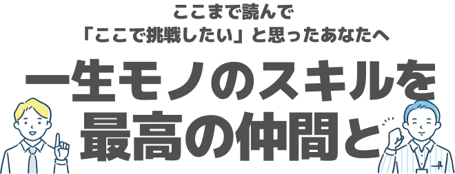 ここまで読んで「ここで挑戦したい」と思ったあなたへ。一生モノのスキルを最高の仲間と